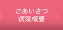 ごあいさつ病院概要